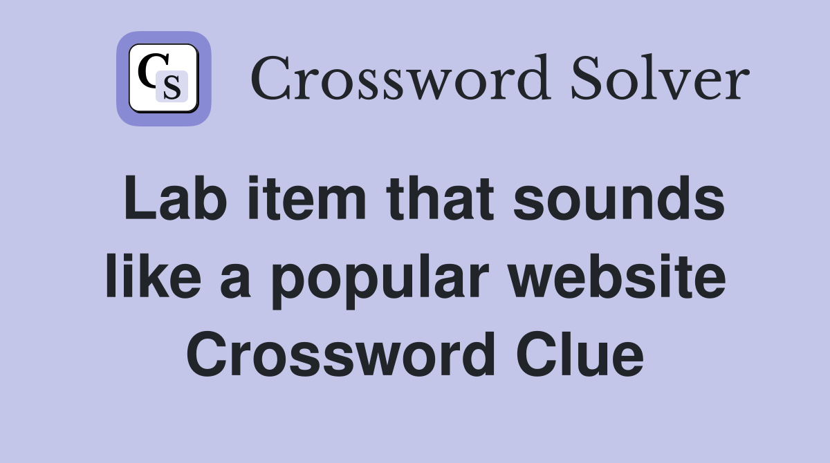 Lab item that sounds like a popular website Crossword Clue
