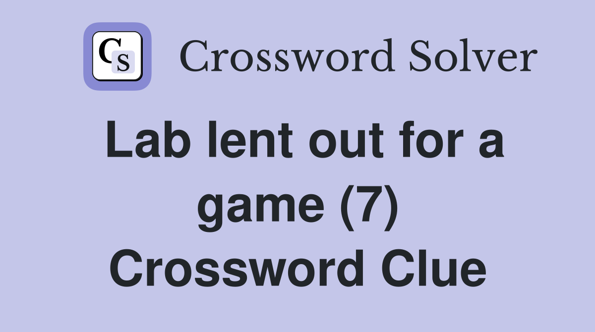 Lab lent out for a game (7) Crossword Clue Answers Crossword Solver