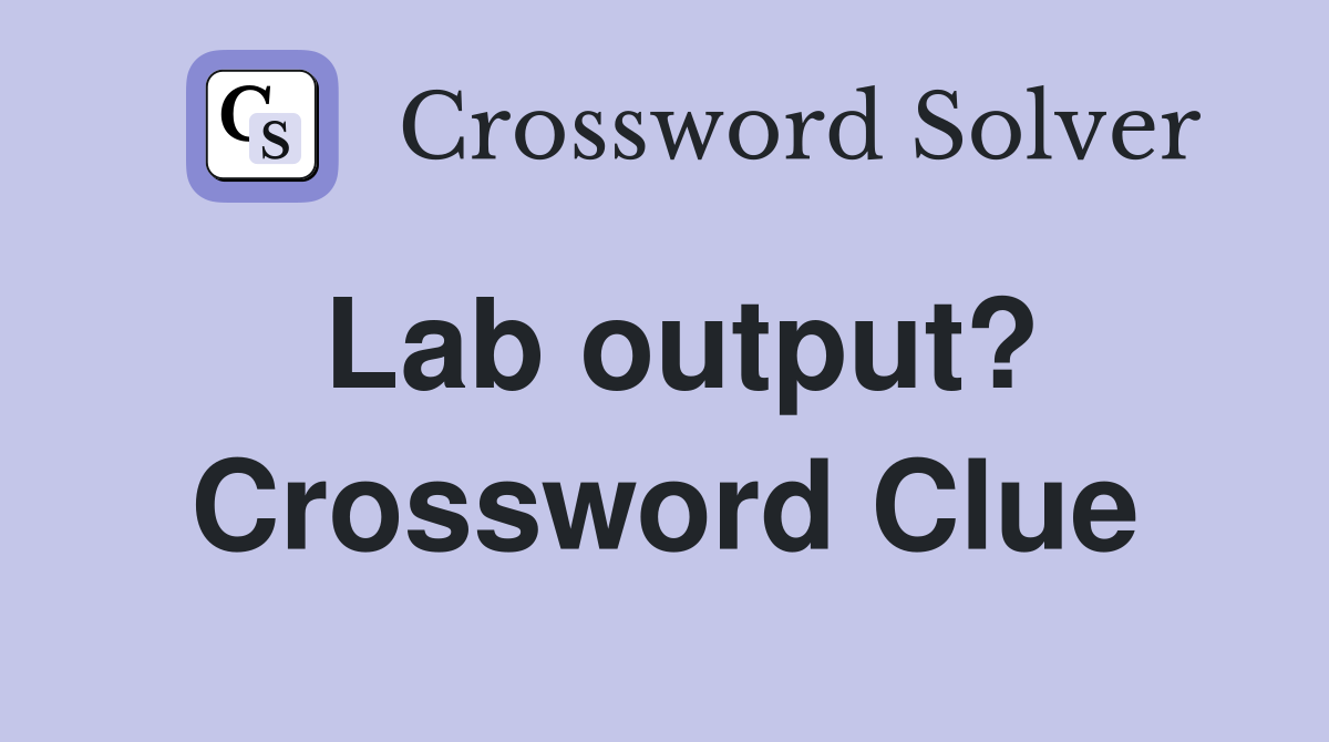 Lab output? Crossword Clue