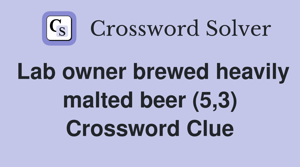 Lab owner brewed heavily malted beer (5,3) Crossword Clue