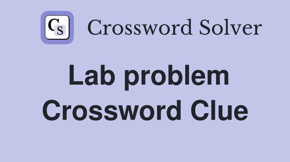 Lab problem Crossword Clue