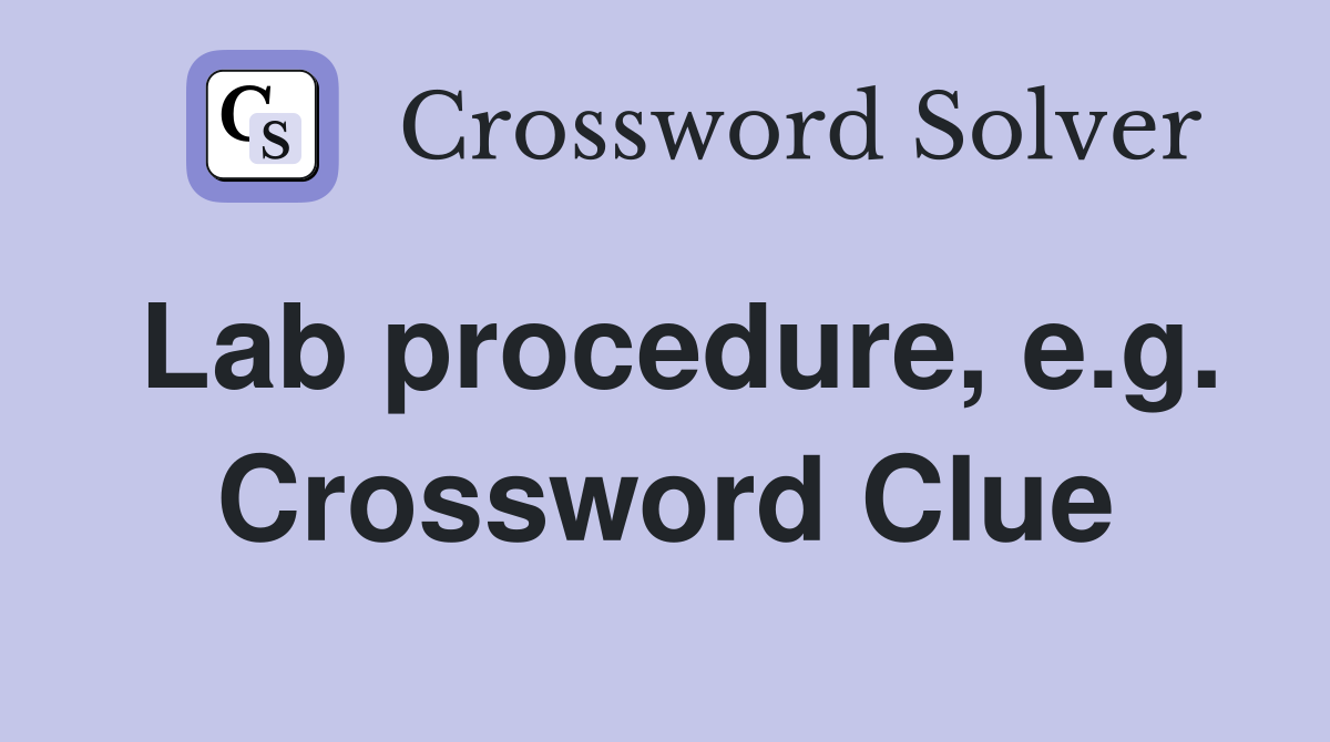 Lab procedure, e.g. Crossword Clue