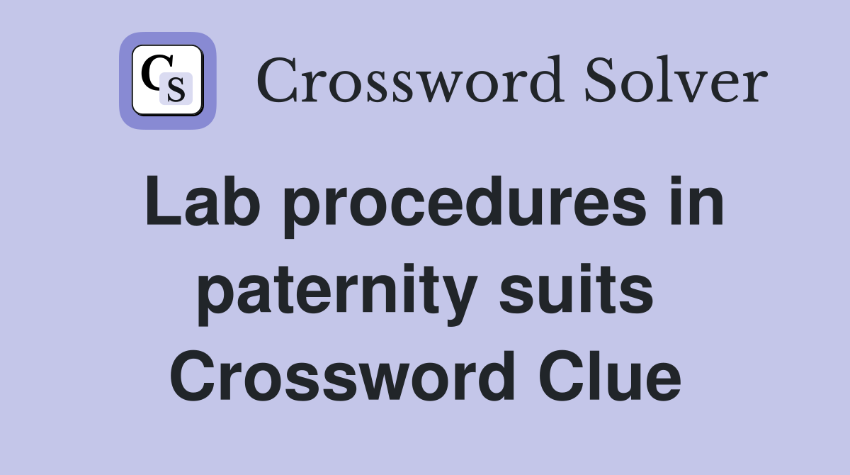 Lab procedures in paternity suits Crossword Clue