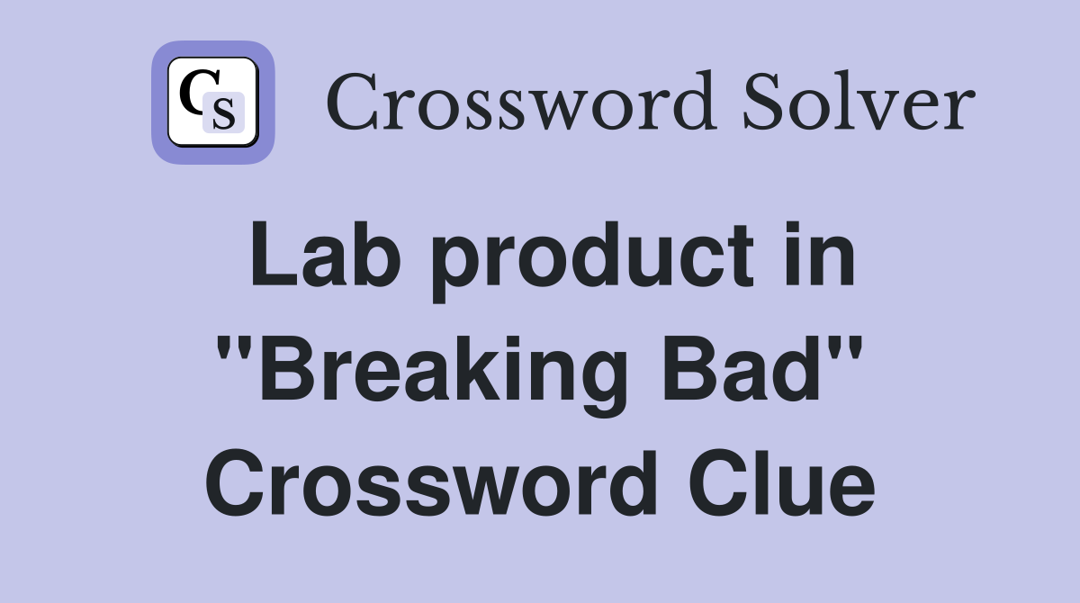 Lab product in "Breaking Bad" Crossword Clue
