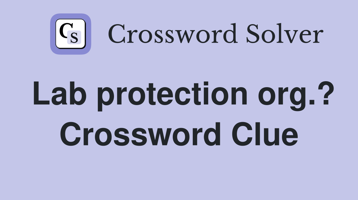 Lab protection org.? Crossword Clue
