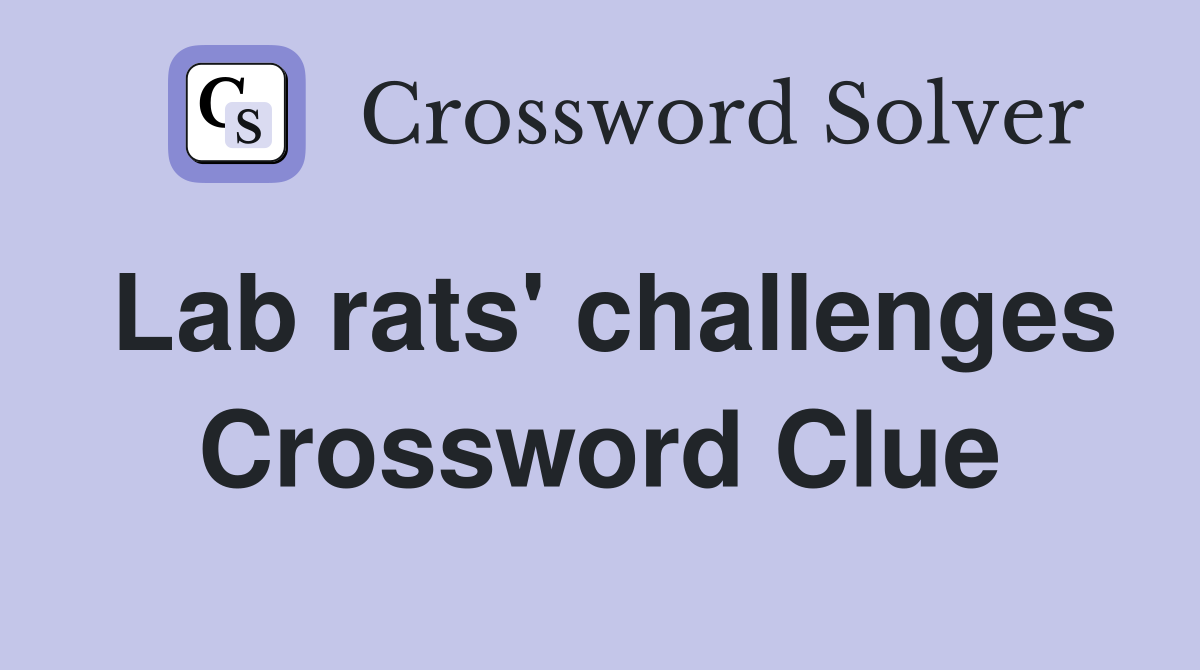 Lab rats' challenges Crossword Clue