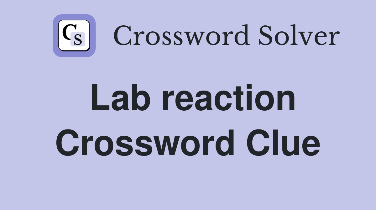 Lab reaction Crossword Clue