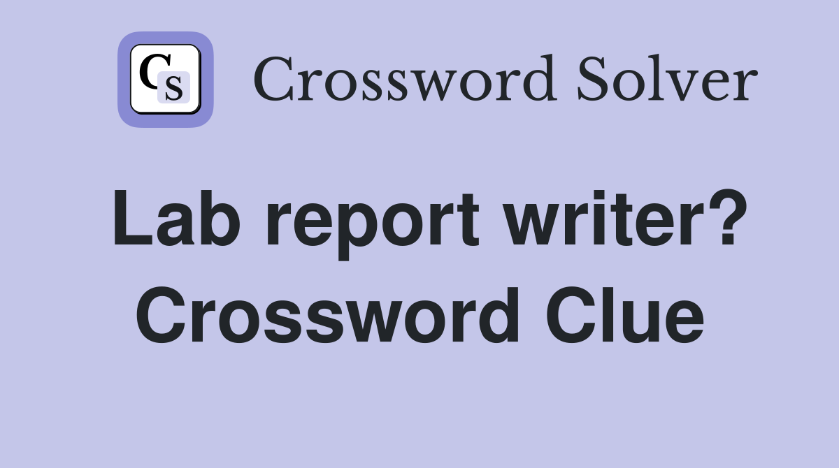 Lab report writer? Crossword Clue