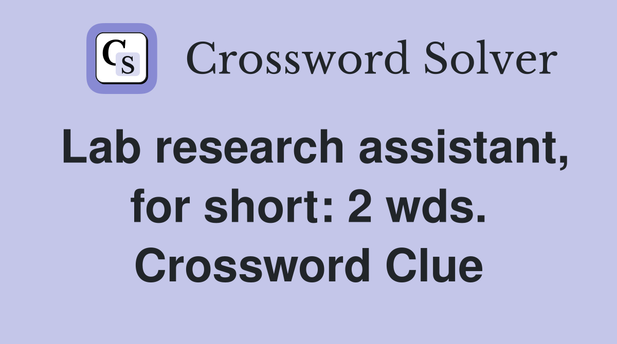 Lab research assistant, for short: 2 wds. Crossword Clue