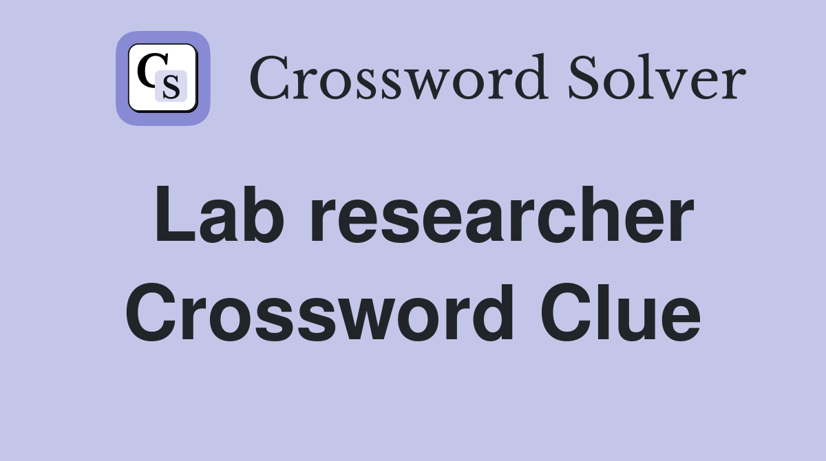 Lab researcher Crossword Clue