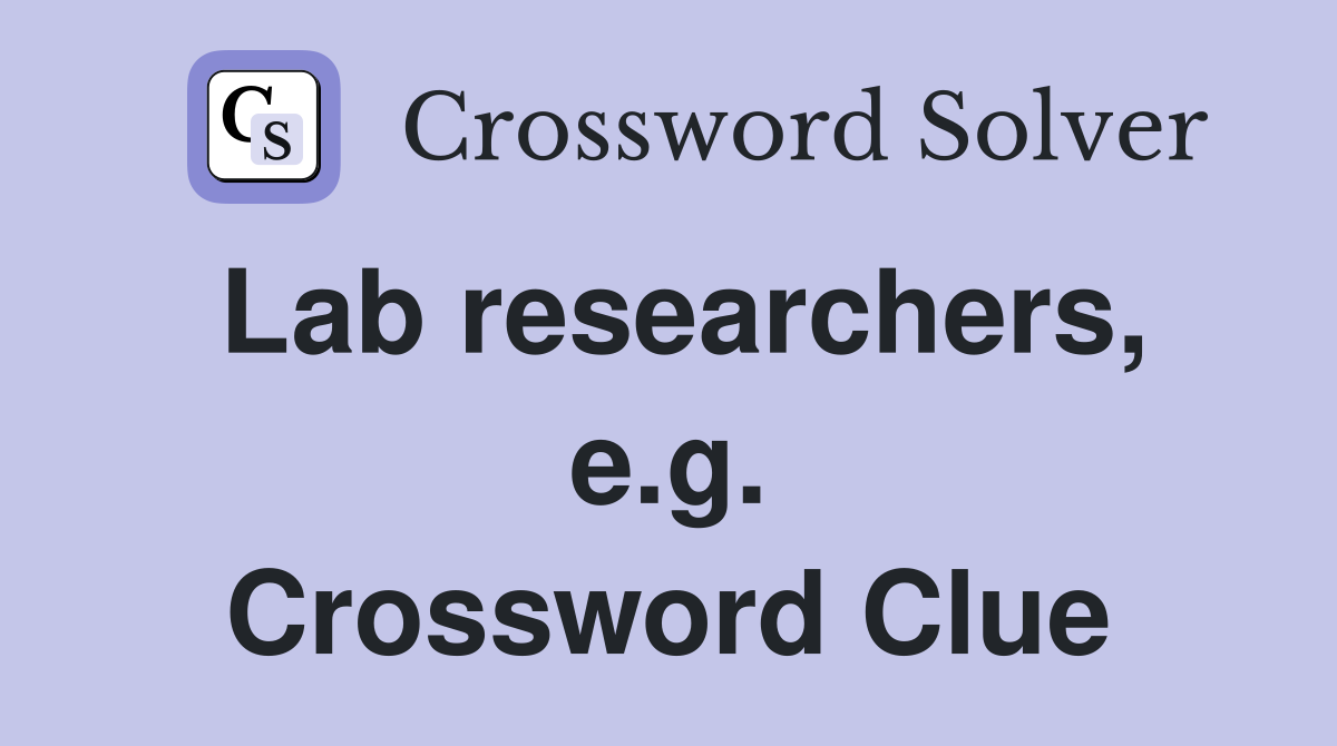 Lab researchers, e.g. Crossword Clue