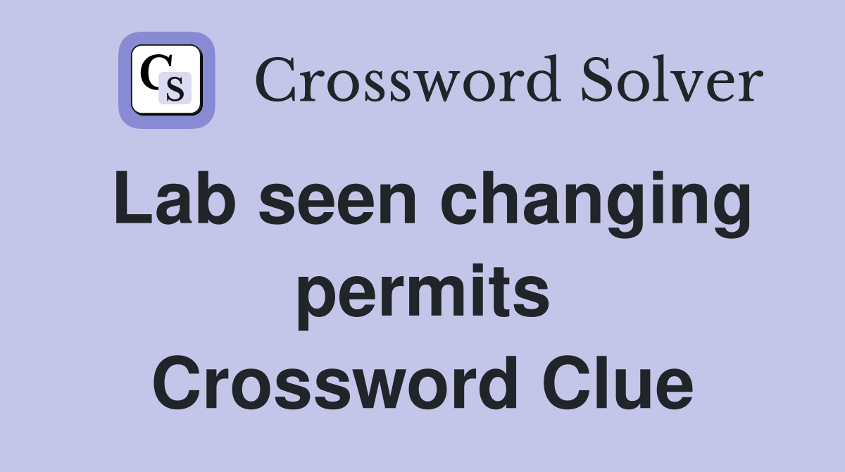 Lab seen changing permits Crossword Clue