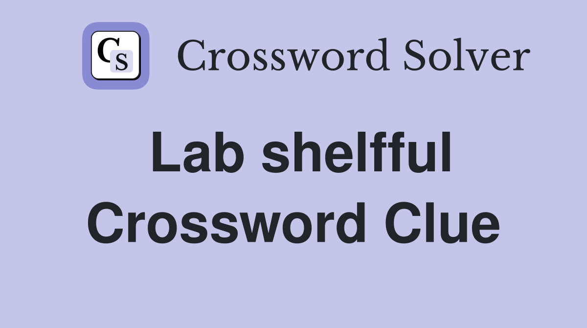 Lab shelfful Crossword Clue