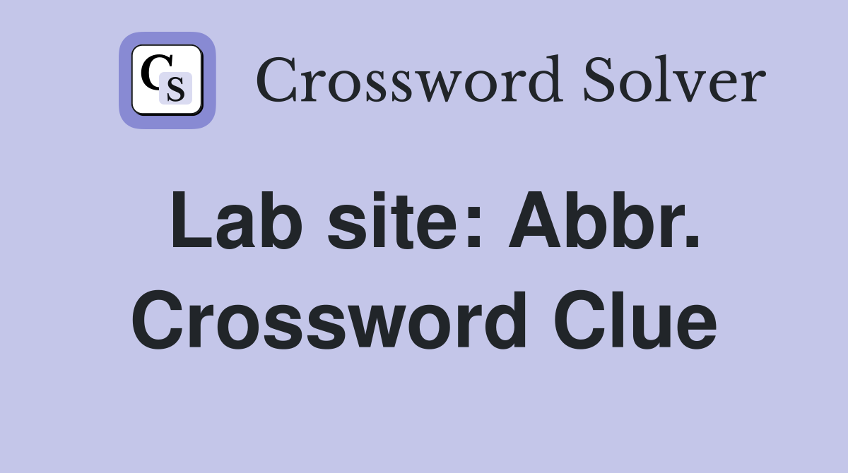 Lab site: Abbr. Crossword Clue