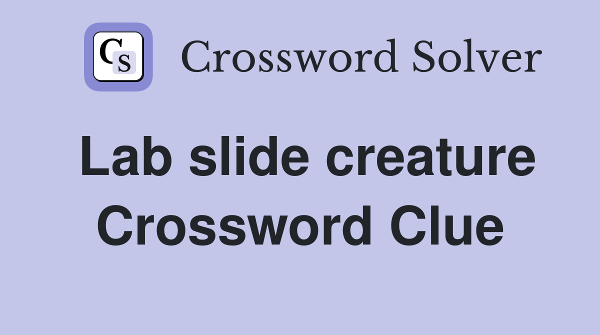 Lab slide creature Crossword Clue