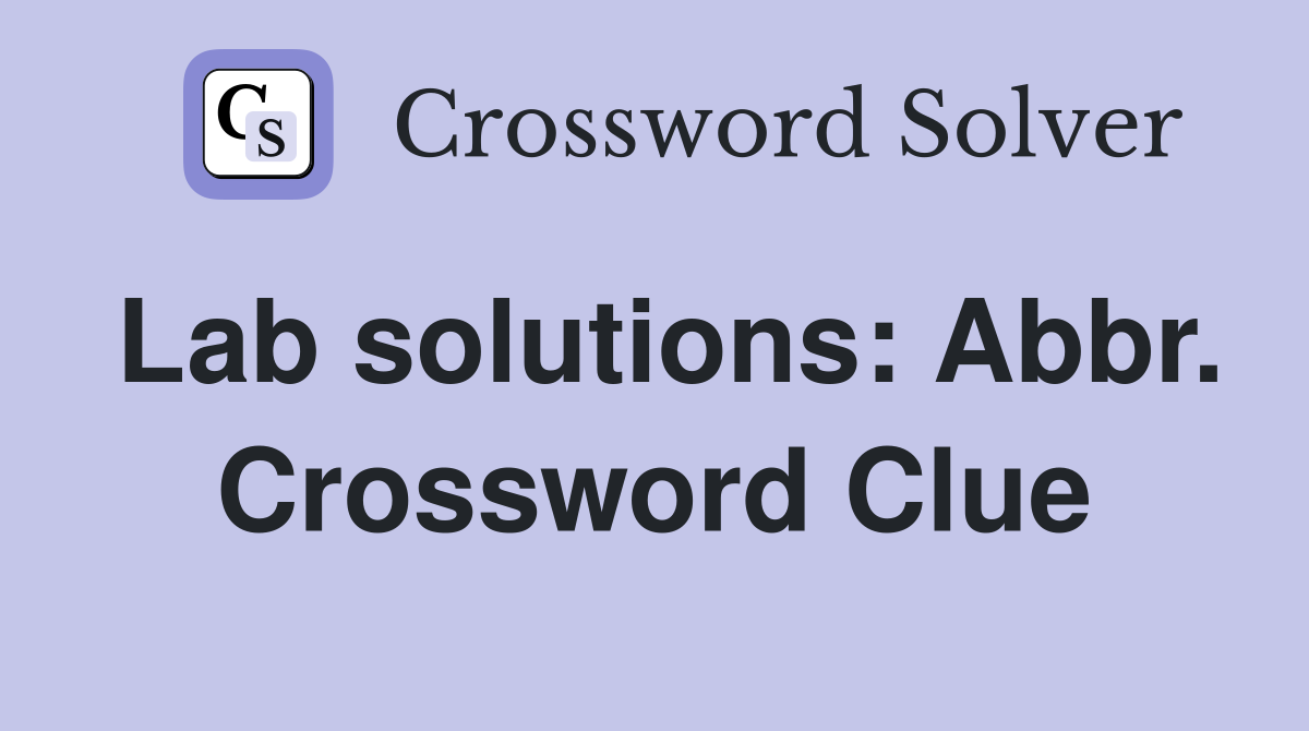 Lab solutions: Abbr. Crossword Clue