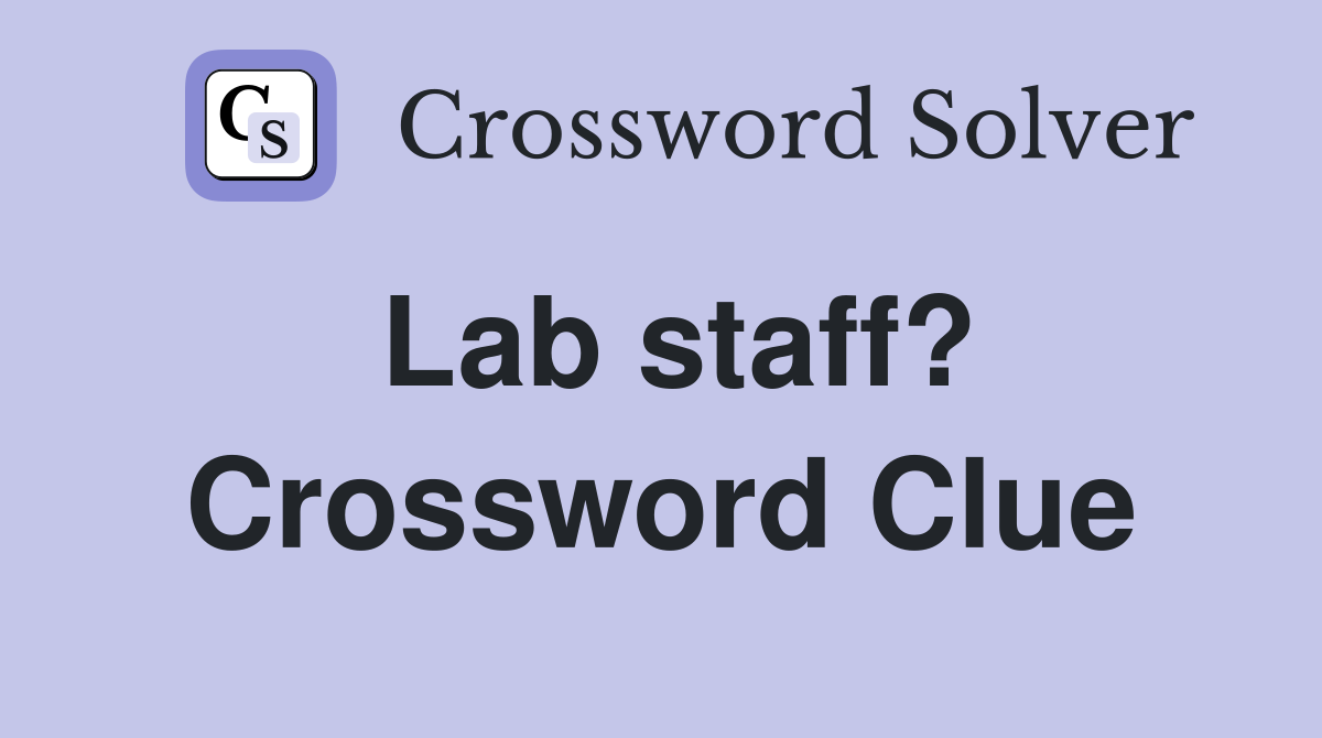 Lab staff? Crossword Clue