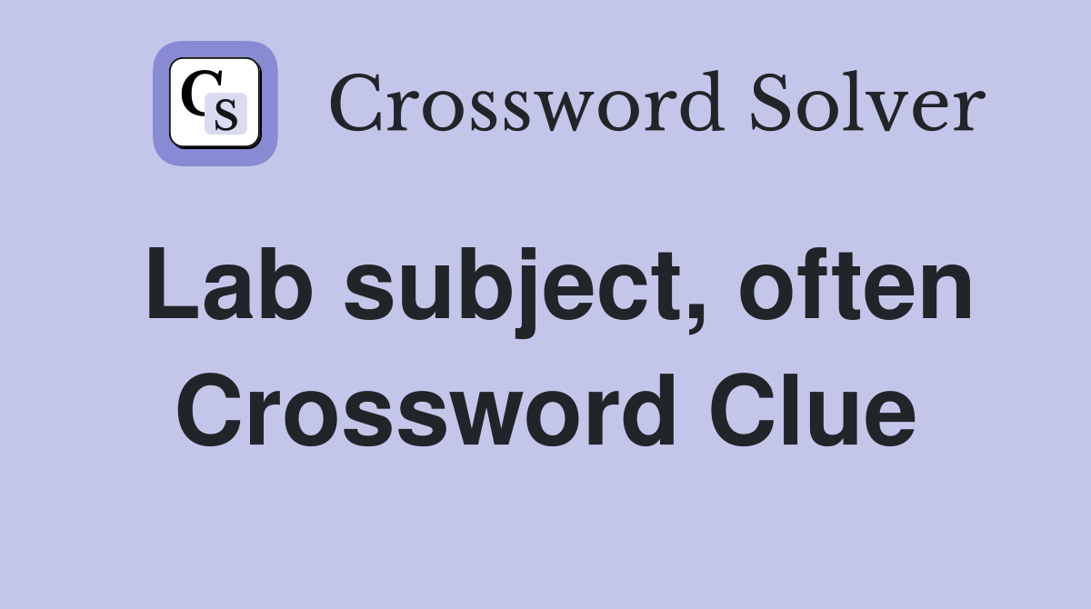Lab subject, often Crossword Clue