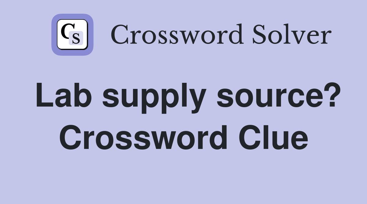 Lab supply source? Crossword Clue