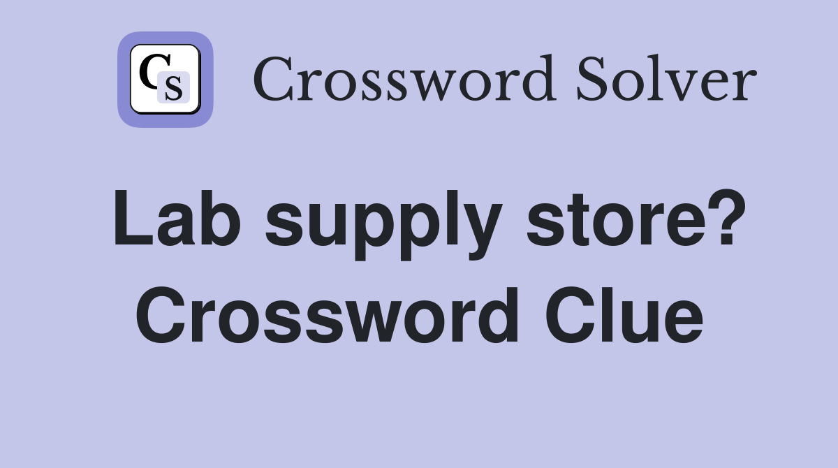 Lab supply store? Crossword Clue