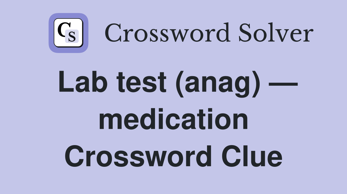 Lab test (anag) — medication Crossword Clue