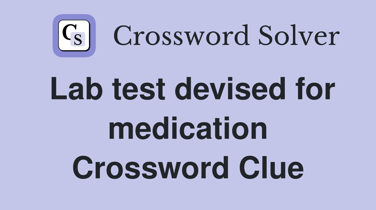 Lab test devised for medication Crossword Clue