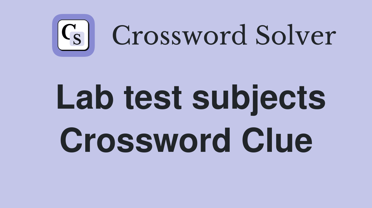 Lab test subjects Crossword Clue