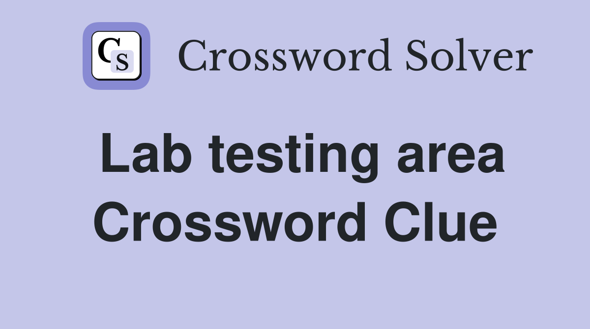 Lab testing area Crossword Clue