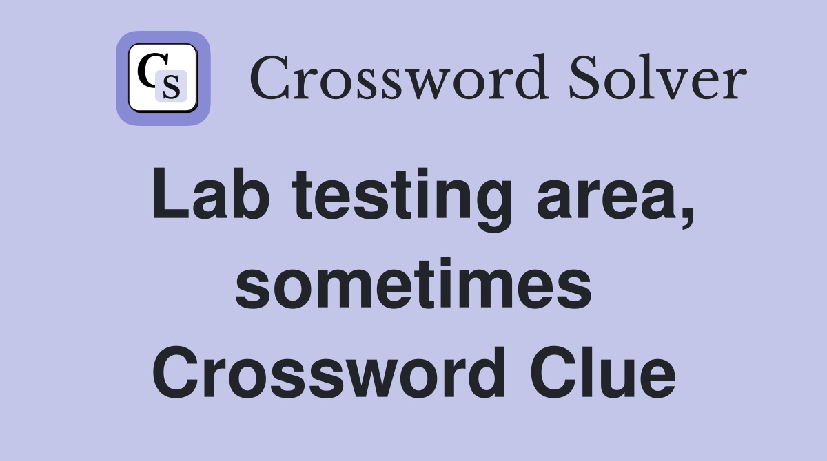 Lab testing area, sometimes Crossword Clue