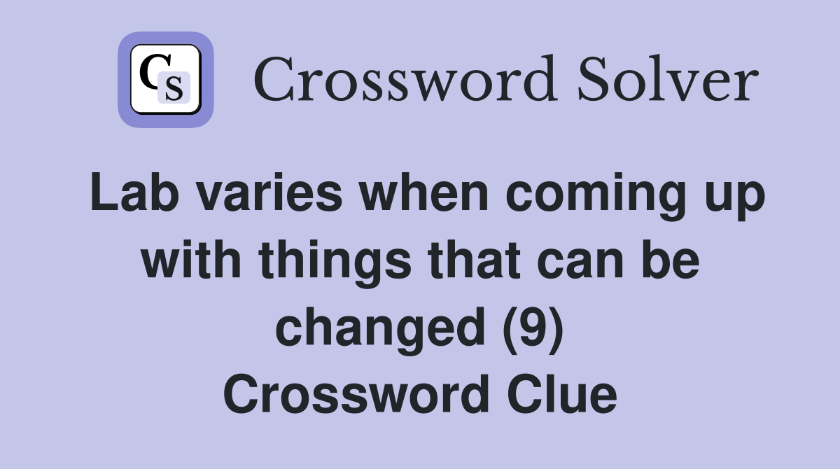 Lab varies when coming up with things that can be changed (9) Crossword Clue