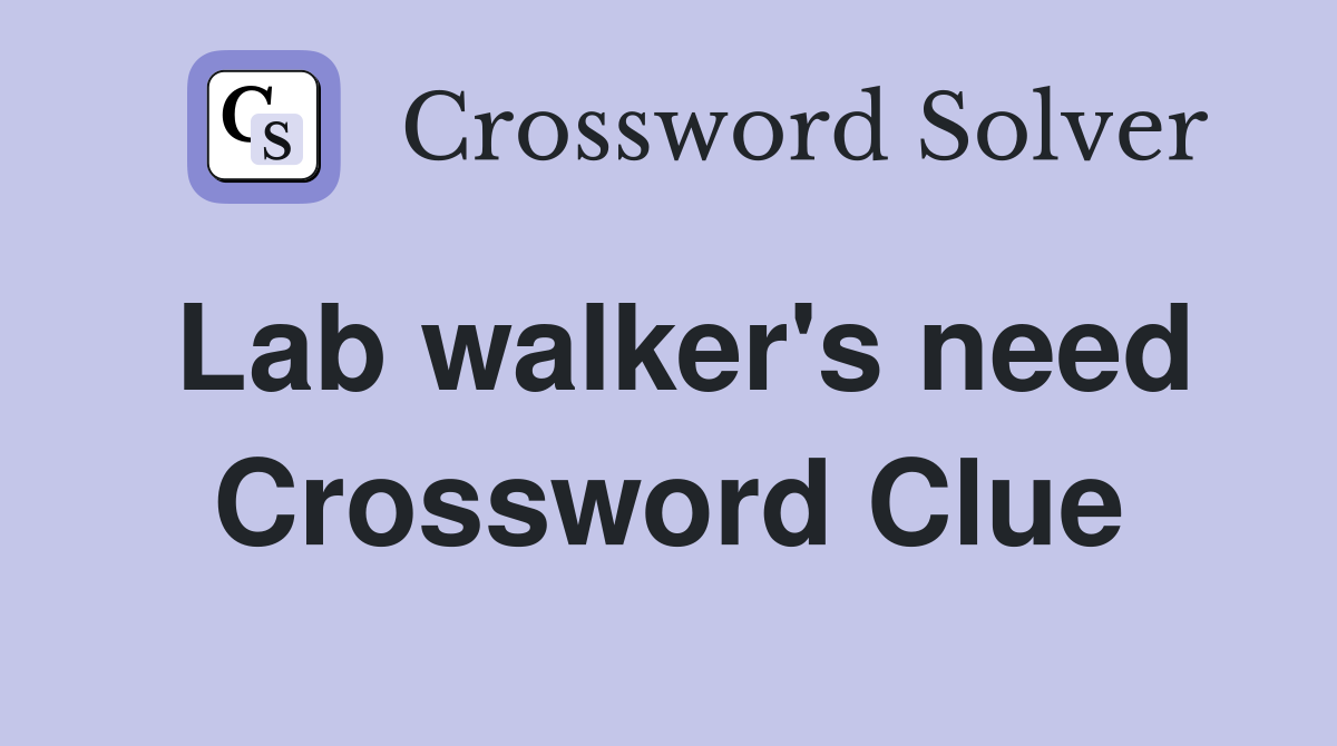 Lab walker's need Crossword Clue