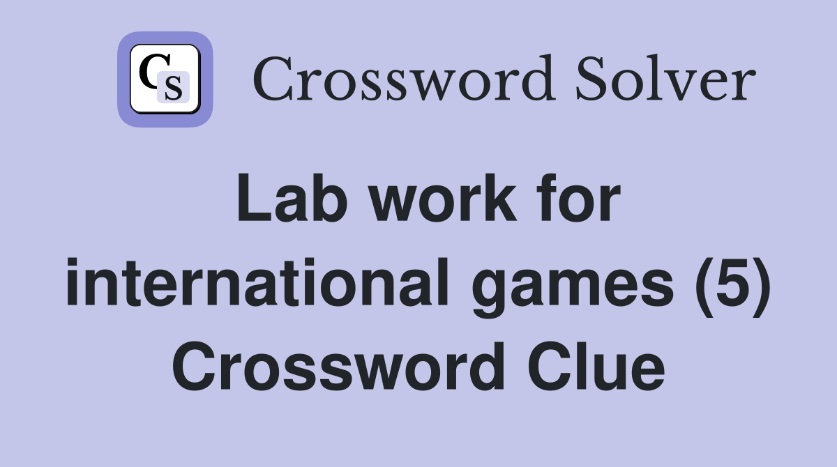 Lab work for international games (5) Crossword Clue
