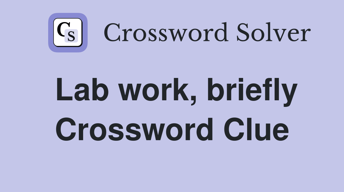 Lab work, briefly Crossword Clue