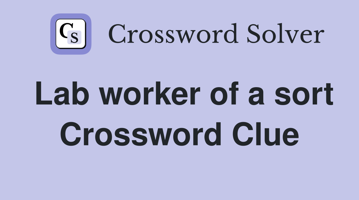 Lab worker of a sort Crossword Clue