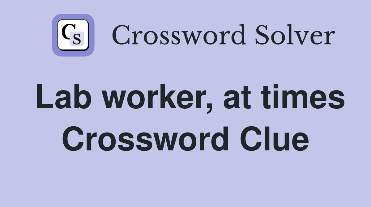 Lab worker, at times Crossword Clue