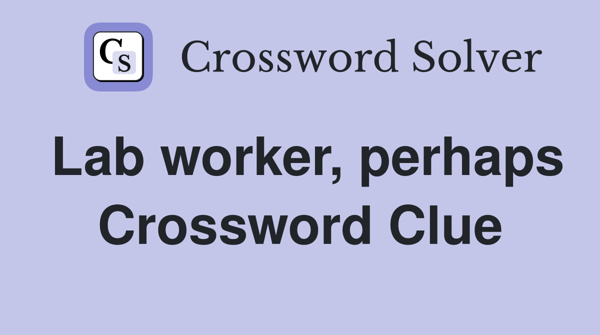 Lab worker, perhaps Crossword Clue