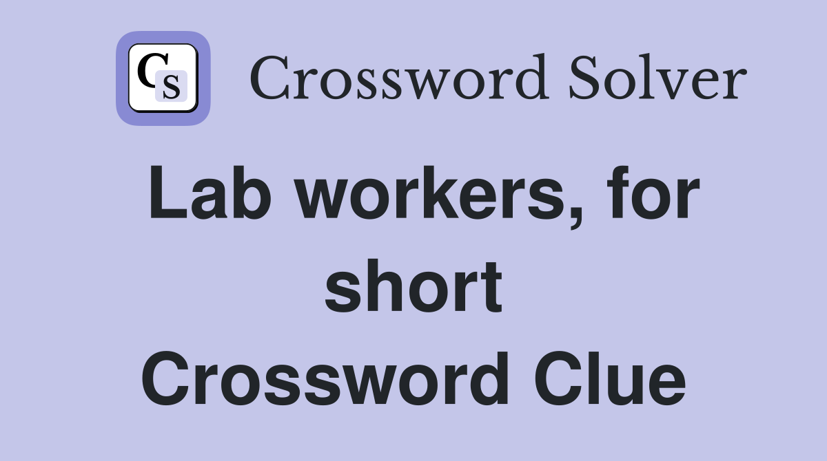 Lab workers, for short Crossword Clue
