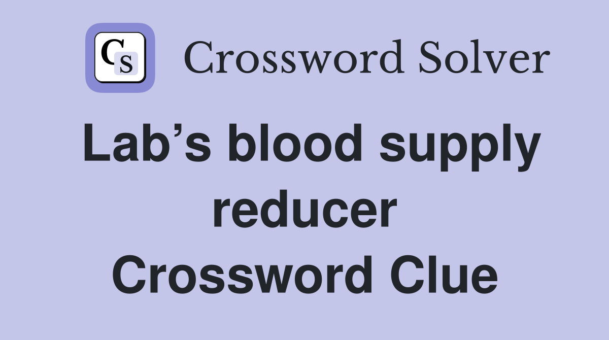 Lab’s blood supply reducer Crossword Clue