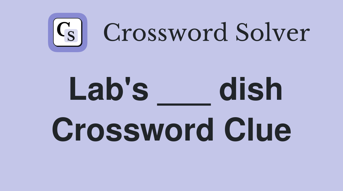 Lab's ___ dish Crossword Clue