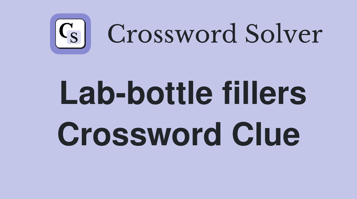 Lab-bottle fillers Crossword Clue