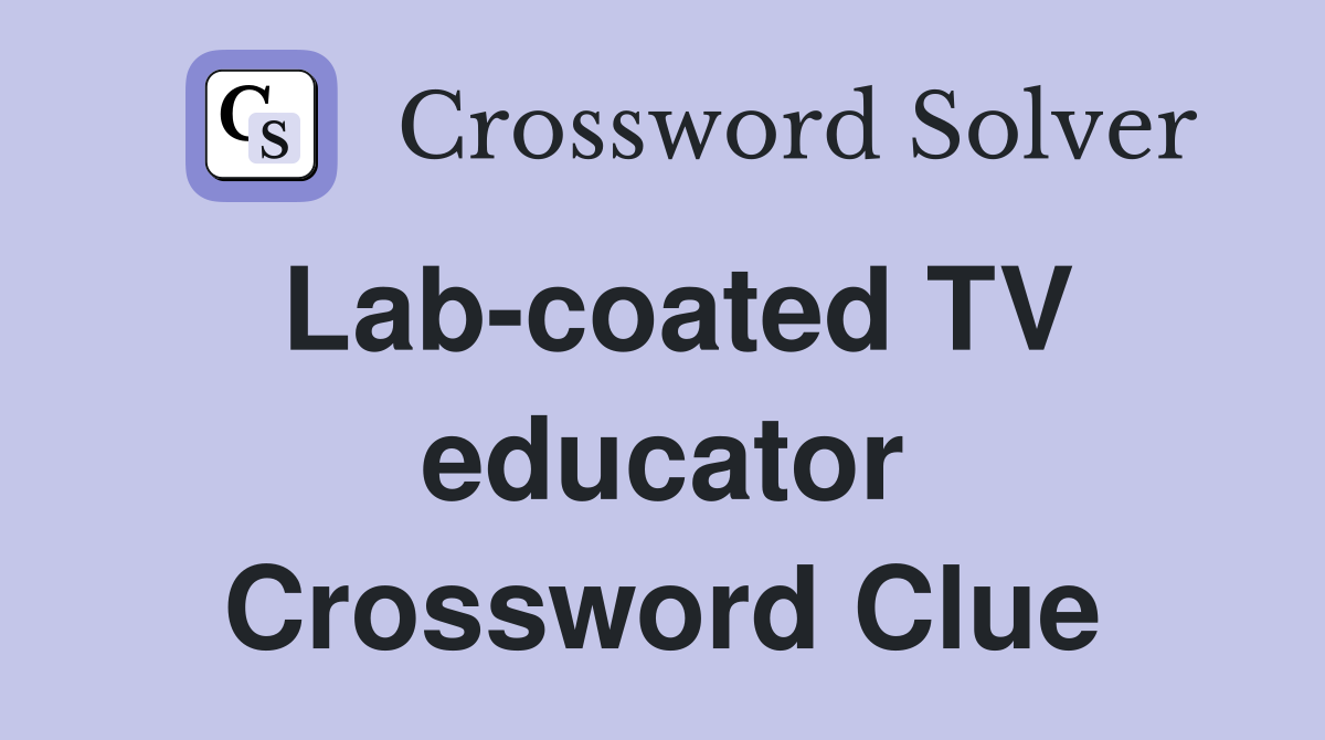 Lab-coated TV educator Crossword Clue