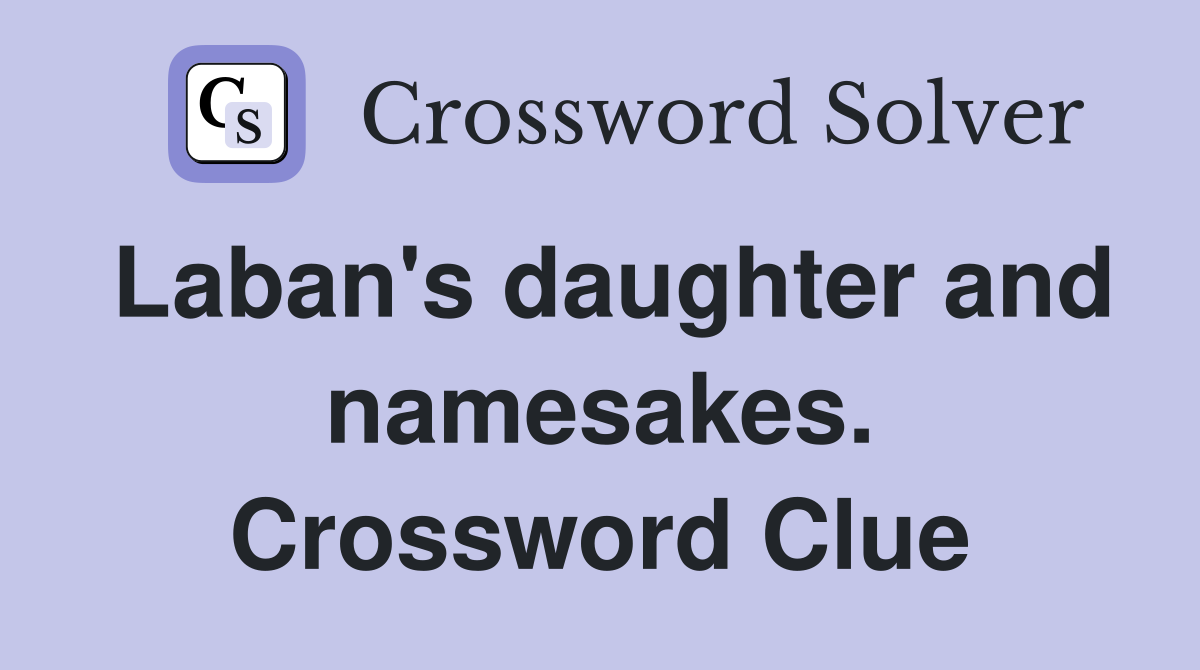 Laban's daughter and namesakes. Crossword Clue