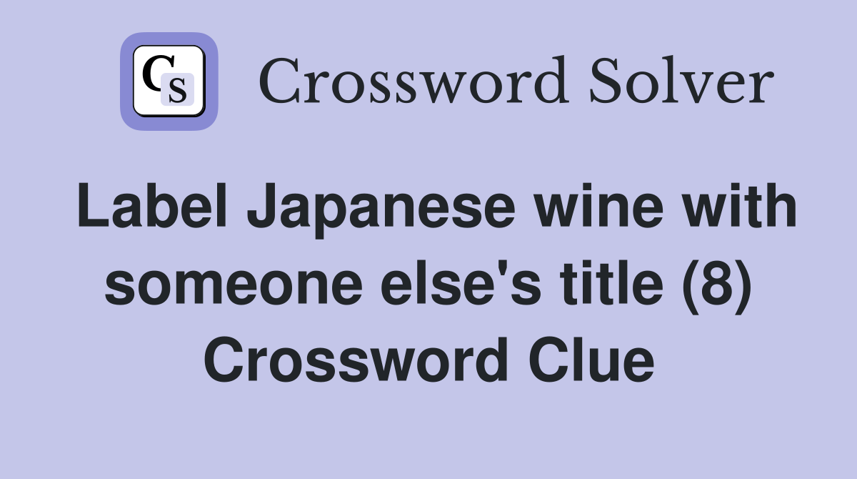 Label Japanese wine with someone else's title (8) Crossword Clue