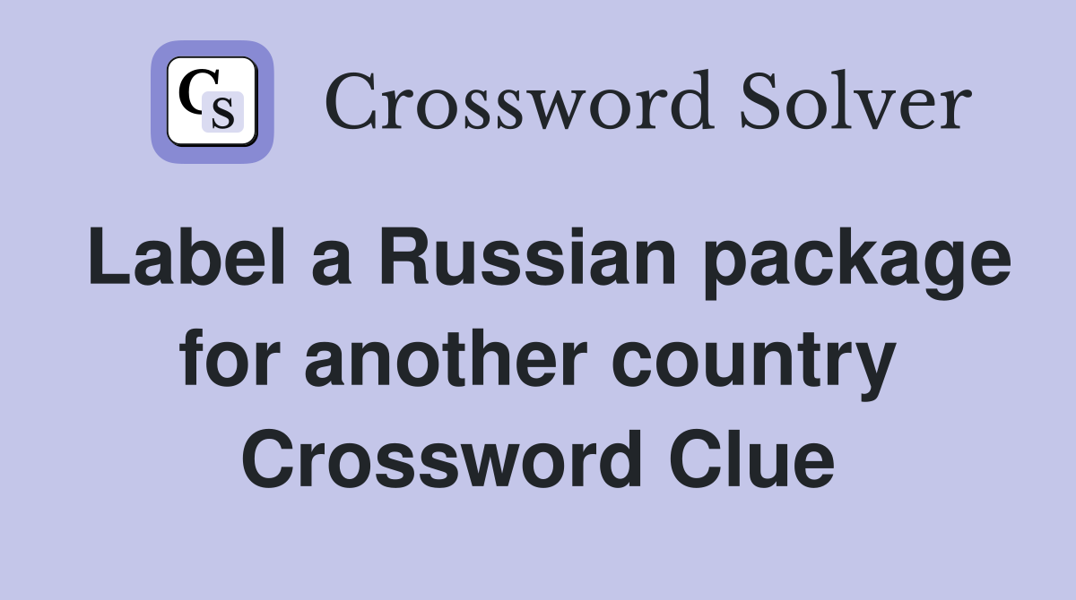 Label a Russian package for another country Crossword Clue