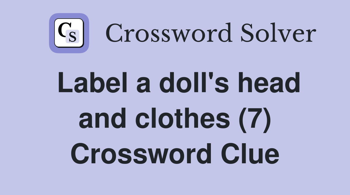 Label a doll's head and clothes (7) Crossword Clue