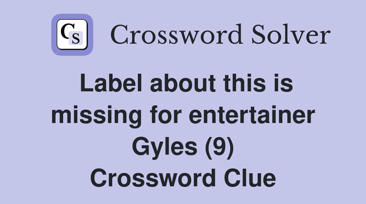 Label about this is missing for entertainer Gyles (9) Crossword Clue