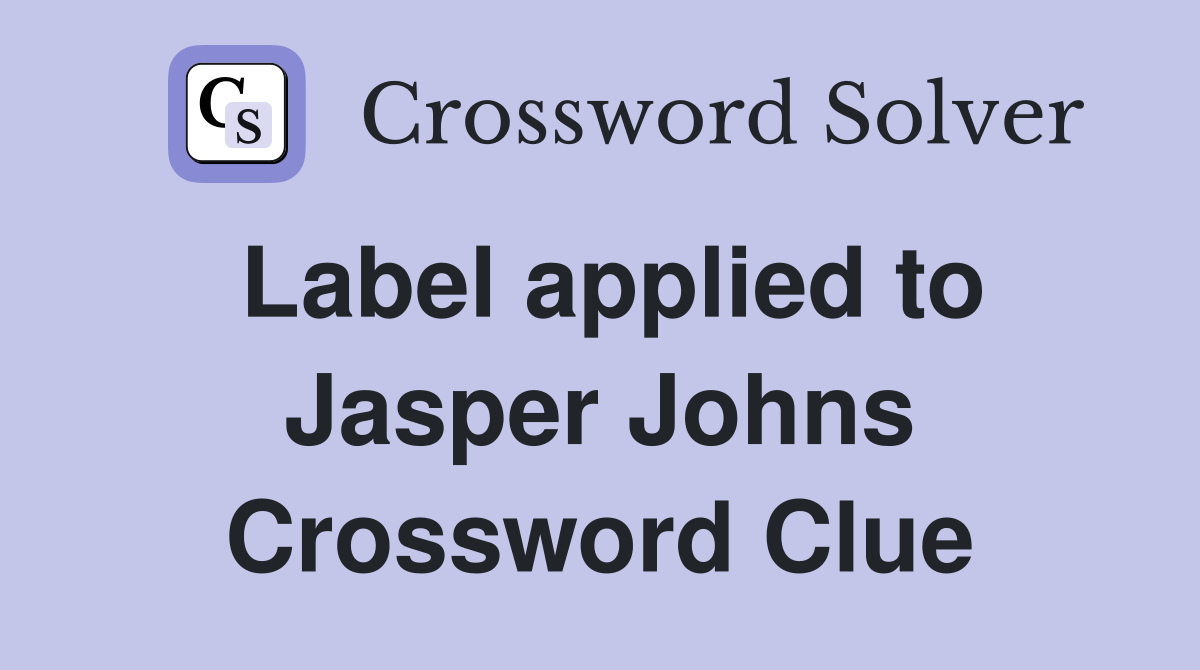 Label applied to Jasper Johns Crossword Clue