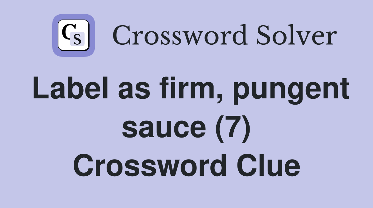 Label as firm, pungent sauce (7) Crossword Clue