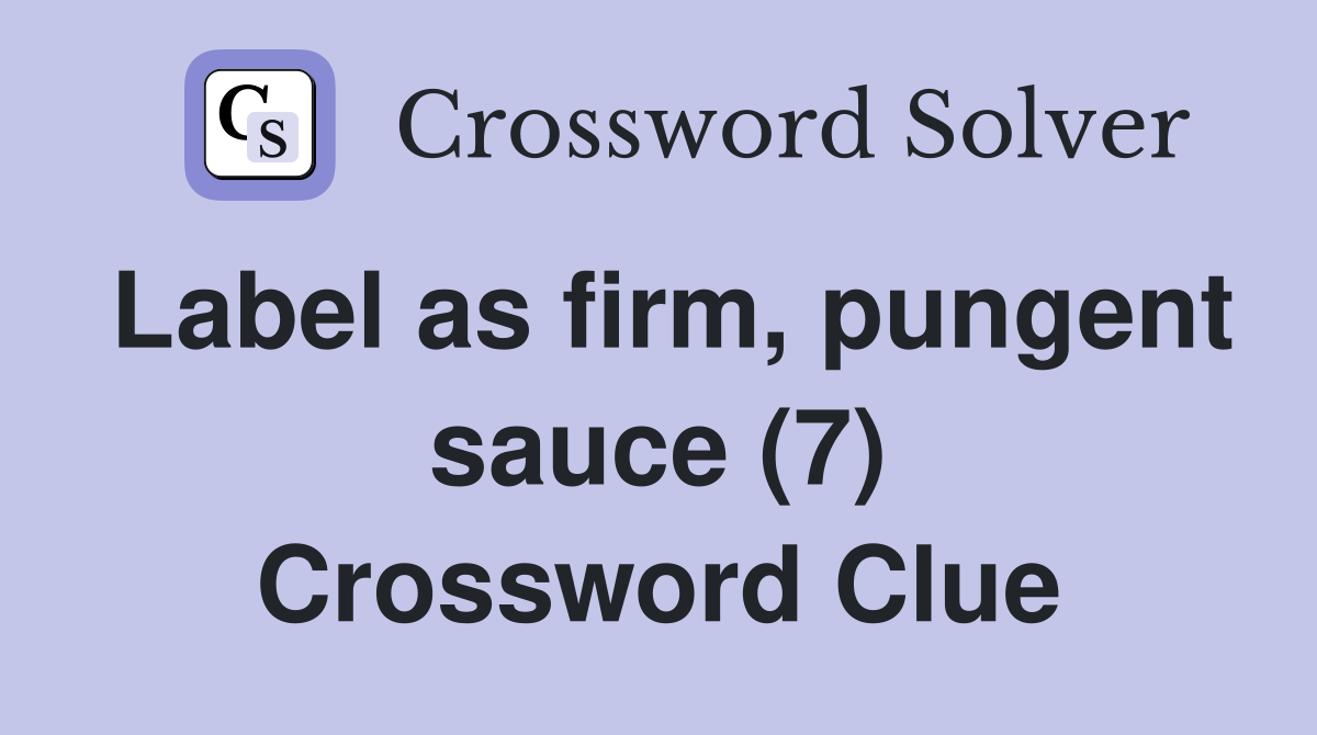 Label as firm pungent sauce (7) Crossword Clue Answers Crossword