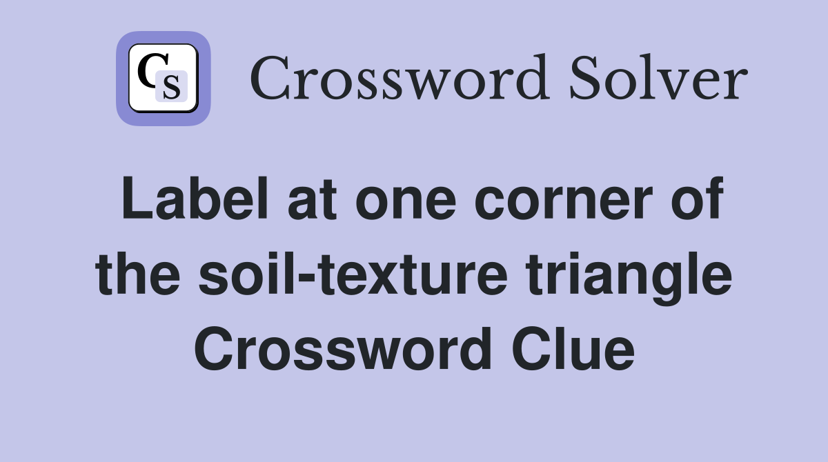 Label at one corner of the soil-texture triangle Crossword Clue